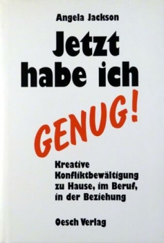 Jetzt habe ich genug! -  Kreative Konfliktbewältigung zu Hause, im Beruf, in der Beziehung von Angela Jackson